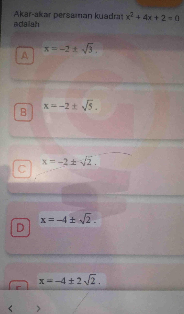 Akar-akar persaman kuadrat x^2+4x+2=0
adalah
x=-2± sqrt(3). 
A
B x=-2± sqrt(5).
x=-2± sqrt(2).
C
x=-4± sqrt(2).
D
x=-4± 2sqrt(2).