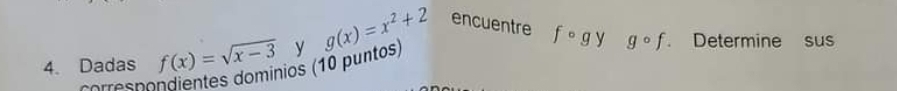 g(x)=x^2+2 encuentre fcirc g y gcirc f. Determine sus 
4. Dadas f(x)=sqrt(x-3) ios (10 puntos) y