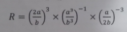 R=( 2a/b )^3* ( a^3/b^3 )^-1* ( a/2b )^-3