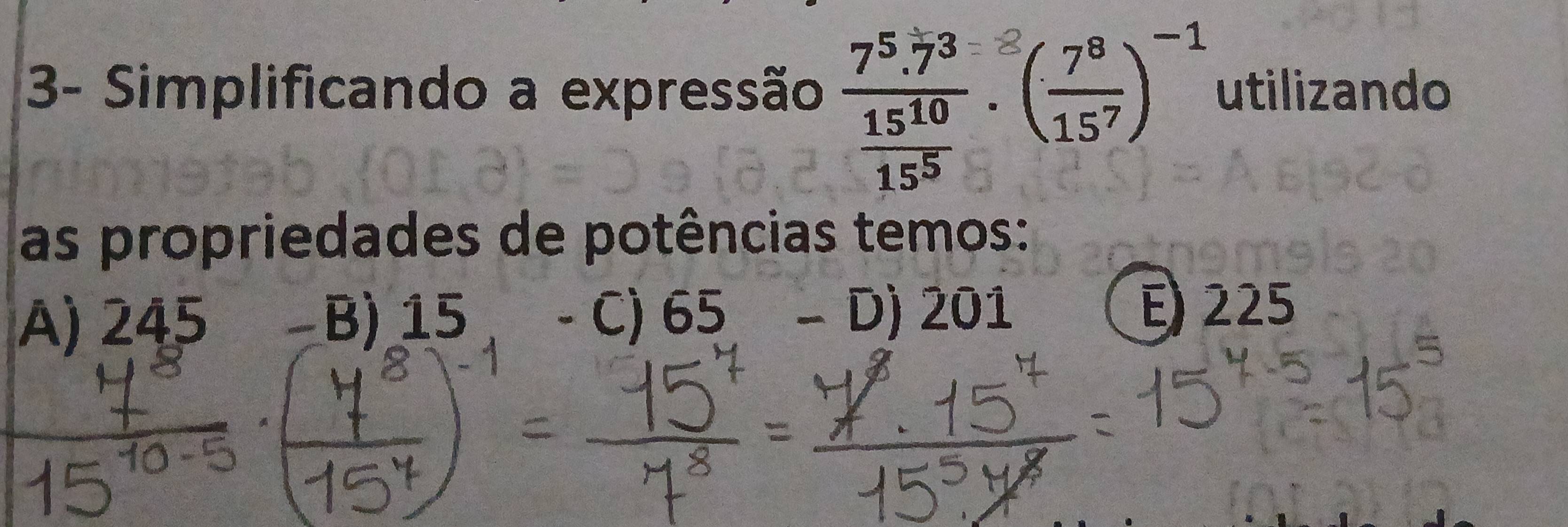 3- Simplificando a expressão utilizando
as propriedades de potências temos:
A) 245 B) 15 C) 65 - D) 201 E) 225