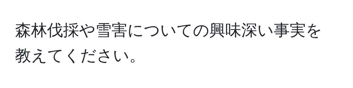 森林伐採や雪害についての興味深い事実を教えてください。