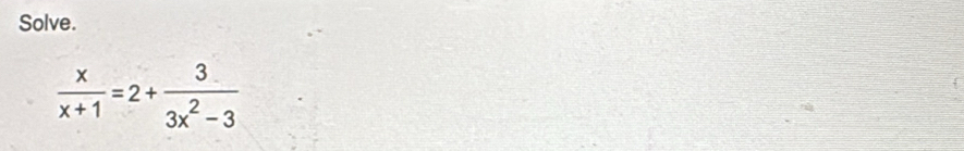 Solve.
 x/x+1 =2+ 3/3x^2-3 