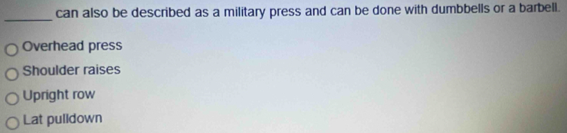can also be described as a military press and can be done with dumbbells or a barbell.
Overhead press
Shoulder raises
Upright row
Lat pulldown