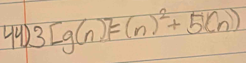 44 3[g(n)]=(n)^2+5(n)