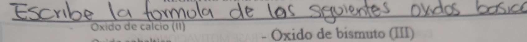 Oxido de calcio (II) 
- Oxido de bismuto (III)