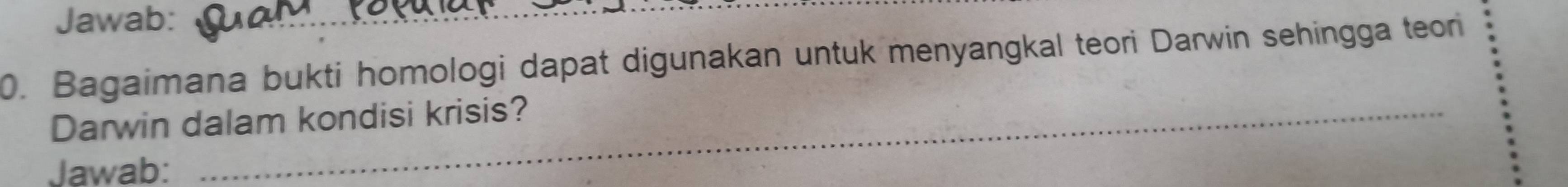 Jawab: 
0. Bagaimana bukti homologi dapat digunakan untuk menyangkal teori Darwin sehingga teor 
Darwin dalam kondisi krisis? 
Jawab: