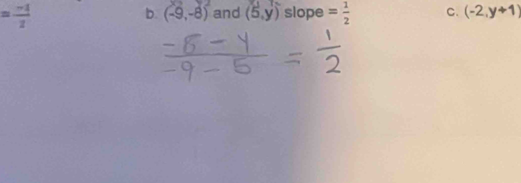 = (-4)/2  and (5,y) slope = 1/2  C. (-2,y+1)
b. (-9,-8)