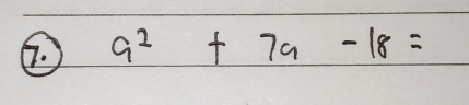 9^2+7a-18=