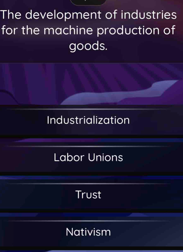 The development of industries
for the machine production of
goods.
Industrialization
Labor Unions
Trust
Nativism