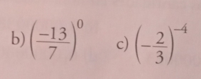 ( (-13)/7 )^0 c) (- 2/3 )^-4