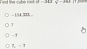 Find the cube root of —343 : sqrt(-343) (1 point
-114.333...
7
-7
7, - 7