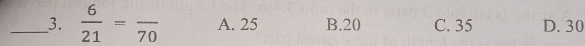  6/21 =frac 70 A. 25 B. 20 C. 35 D. 30