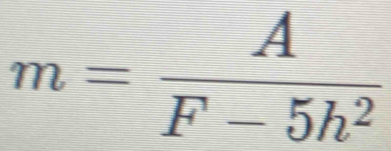 m= A/F-5h^2 