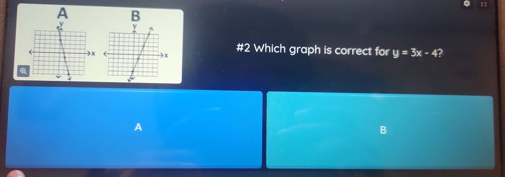 A 
B 
#2 Which graph is correct for y=3x-4

A 
B