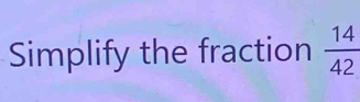 Simplify the fraction  14/42 