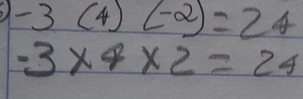 -3(4)(-2)=24
-3* 4* 2=24