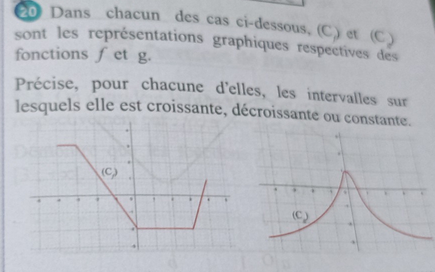 Dans chacun des cas ci-dessous, (C) et (C ) 
sont les représentations graphiques respectives des 
fonctions ∫et g. 
Précise, pour chacune d'elles, les intervalles sur 
lesquels elle est croissante, décroissante ou constante. 
(C,)
4 4 4 4 9
4.
4