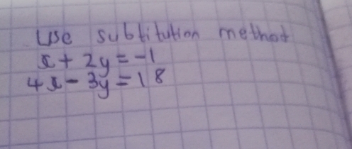 use subtitation method
x+2y=-1
4x-3y=18