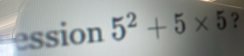 ession 5^2+5* 5 ?