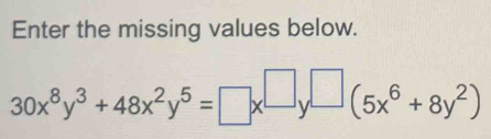 Enter the missing values below.
30x^8y^3+48x^2y^5=□ x^(□)y^(□)(5x^6+8y^2)