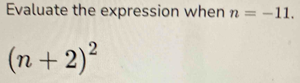 Evaluate the expression when n=-11.
(n+2)^2