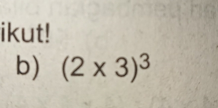 ikut! 
b) (2* 3)^3