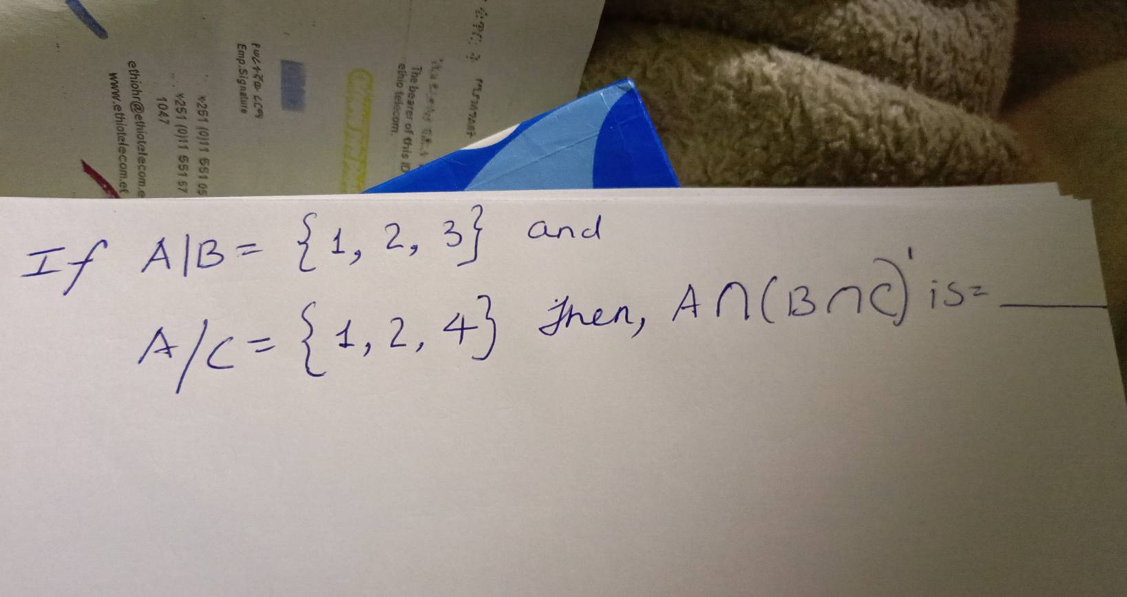 If A|B= 1,2,3 and
A/C= 1,2,4
then,
A∩ (B∩ C)'is= _