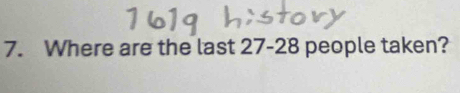 Where are the last 27-28 people taken?