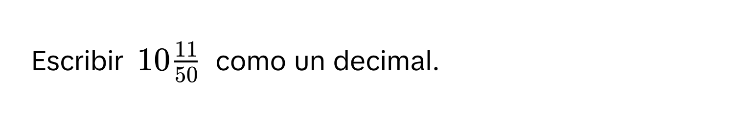 Escribir $10 11/50 $ como un decimal.