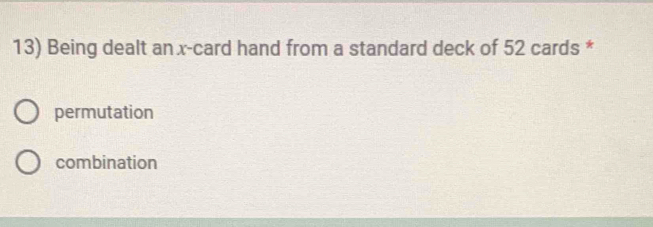 Being dealt an x -card hand from a standard deck of 52 cards *
permutation
combination