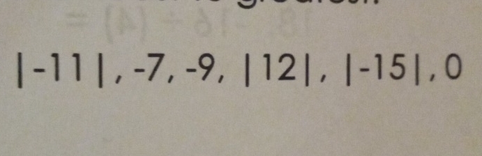 |-11|, -7, -9, |12|, |-15|, 0