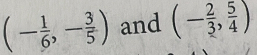 (- 1/6 ,- 3/5 ) and (- 2/3 , 5/4 )