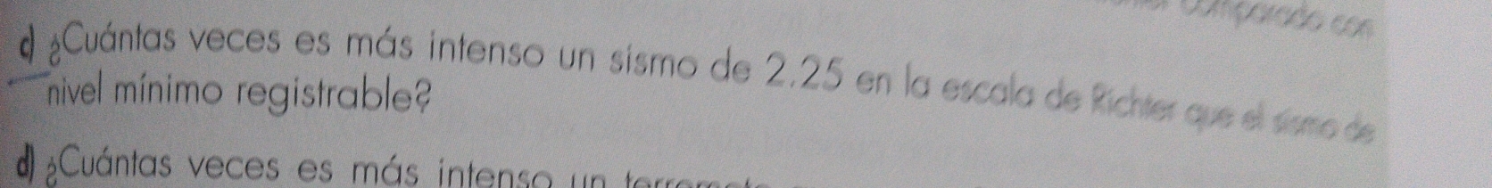 comçoraão con 
# ¿Cuántas veces es más intenso un sismo de 2.25 en la escala de Richter que el sismede 
mível mínimo registrable? 
d Cuántas veces es más intenso un te