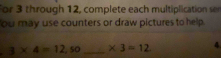 For 3 through 12, complete each multiplication sem 
ou may use counters or draw pictures to help.
3* 4=12,50 _ * 3=12. 
4.