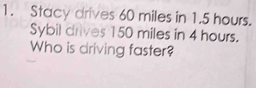 Solved: Stacy drives 60 miles in 1.5 hours. Sybil drives 150 miles in 4 ...