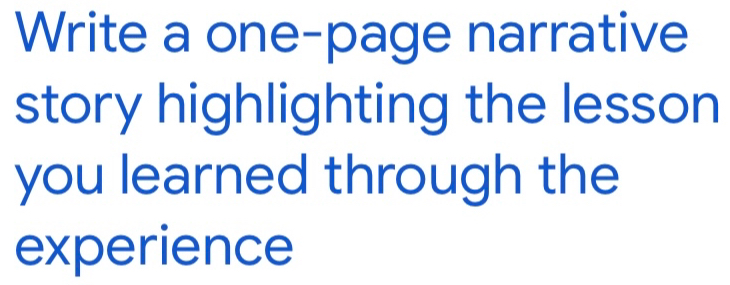 Write a one-page narrative 
story highlighting the lesson 
you learned through the 
experience