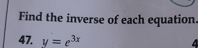 Find the inverse of each equation. 
47. y=e^(3x)