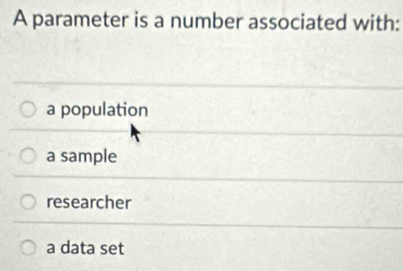 A parameter is a number associated with:
a population
a sample
researcher
a data set