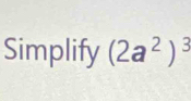 Simplify (2a^2)^3