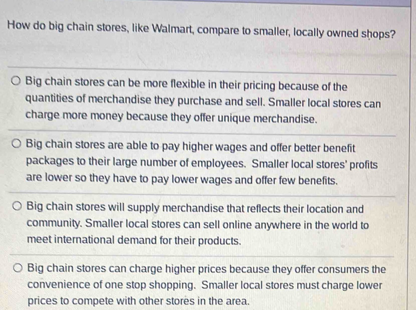 How do big chain stores, like Walmart, compare to smaller, locally owned shops?
prices to compete with other stores in the area.