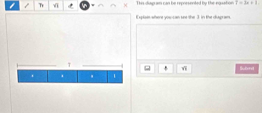 Tr Vĩ This diagram can be represented by the equation 7=3x+1
Explain where you can see the 3 in the diagram.
7
sqrt(£) Submit
x N x 1