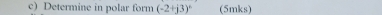 Determine in polar form (-2+j3)^circ  (5mks)