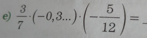  3/7 · (-0,3...)· (- 5/12 )= _