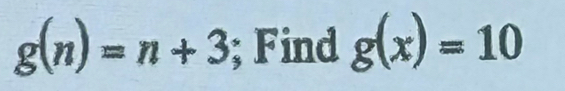 g(n)=n+3; Find g(x)=10