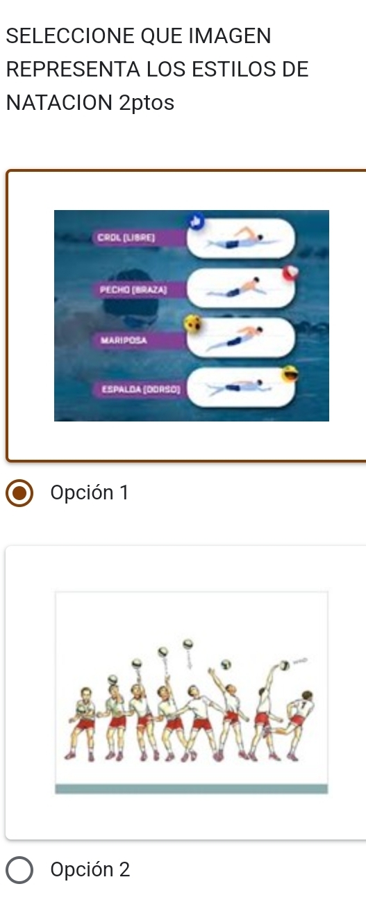 SELECCIONE QUE IMAGEN
REPRESENTA LOS ESTILOS DE
NATACION 2ptos
Opción 1
Opción 2