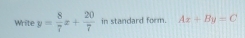 Write y= 8/7 x+ 20/7  in standard form. Ax+By=C