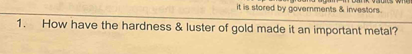 it is stored by governments & investors. 
1. How have the hardness & luster of gold made it an important metal?