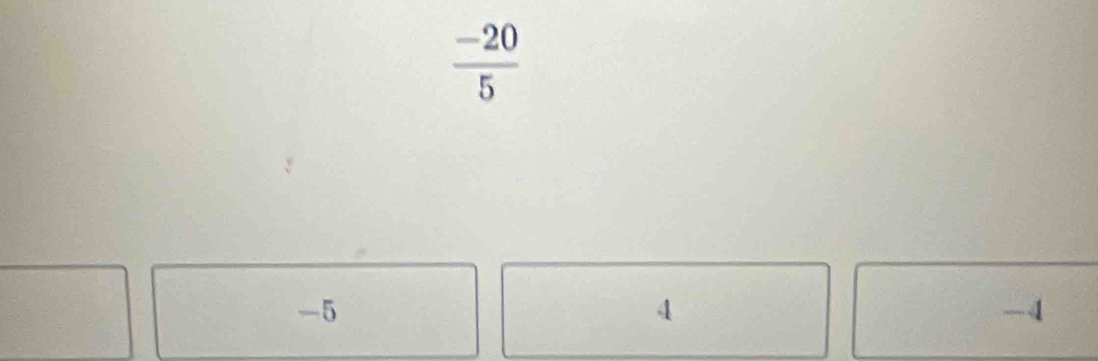  (-20)/5 

frac 
-5
4
-4