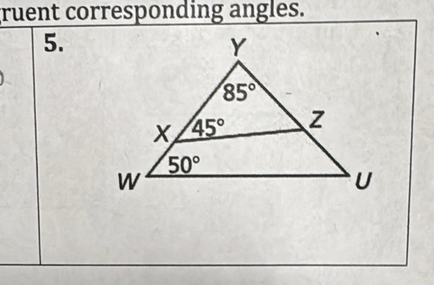 gruent corresponding angles.
5.