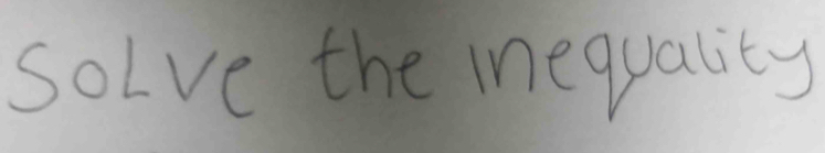 solve the inequality